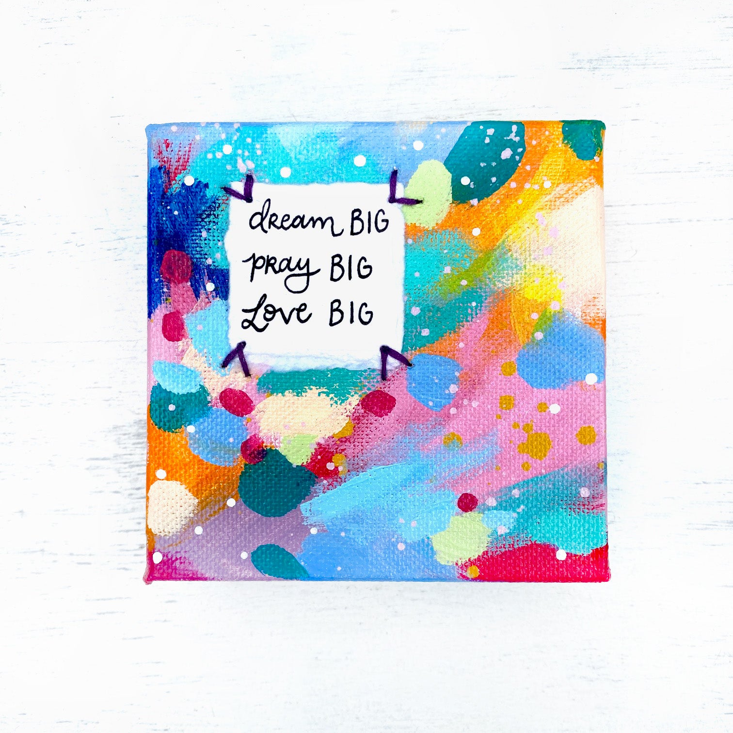 Dream Big, Pray Big, Love Big 4x4 inch original abstract canvas with embroidery thread accents - Bethany Joy Art